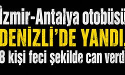 İzmir-Antalya otobüsü Denizli'de yandı, 8 kişi feci şekilde can verdi