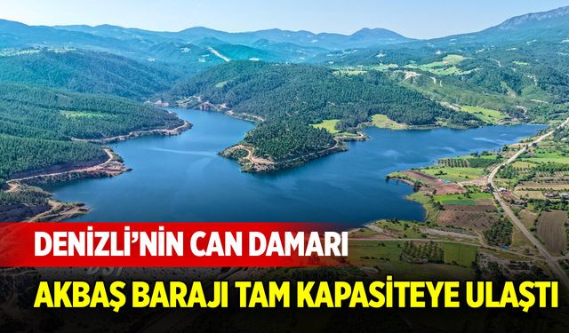 Denizli’nin can damarı Akbaş Barajı tam kapasiteye ulaştı