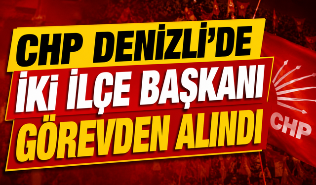 CHP Denizli'de İki İlçe Başkanı Görevden Alındı