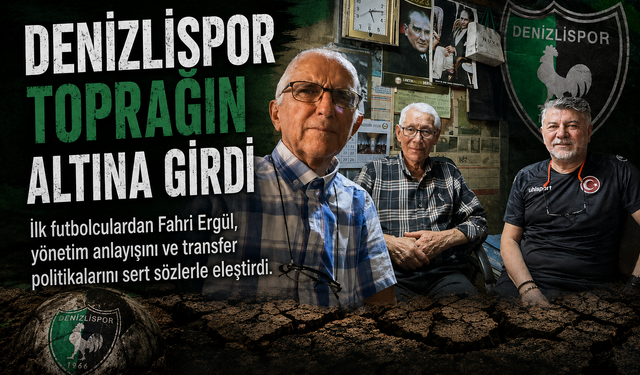 Denizlispor'un Kurucu Futbolcusu Fahri Ergül "Denizlispor Toprağın Altına Girdi"