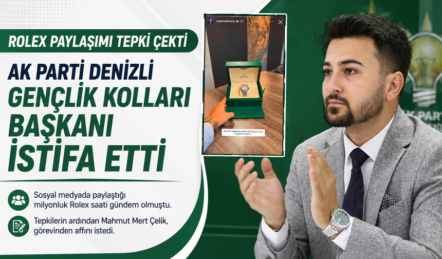 Rolex paylaşımı tepki çekti: AK Parti Denizli Gençlik Kolları Başkanı istifa etti